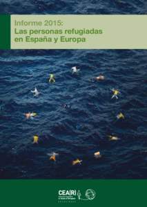 Informe 2015: Las personas refugiadas en España y Europa La Comisión Española de Ayuda al Refugiado (CEAR) es una organización no gubernamental fundada en 1979, de acción voluntaria y humanitaria, independiente y