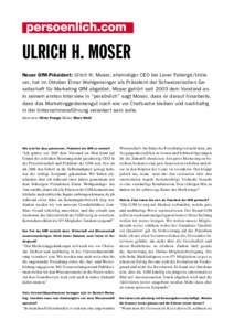 Ulrich H. Moser Neuer GfM-Präsident: Ulrich H. Moser, ehemaliger CEO bei Lever Fabergé/Unilever, hat im Oktober Elmar Wohlgensinger als Präsident der Schweizerischen Gesellschaft für Marketing GfM abgelöst. Moser ge