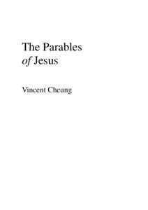 The Parables of Jesus Vincent Cheung Copyright © 2014 by Vincent Cheung http://www.vincentcheung.com