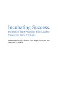 Incubating Success. Incubation Best Practices That Lead to Successful New Ventures Authored by David A. Lewis, Elsie Harper-Anderson, and Lawrence A. Molnar