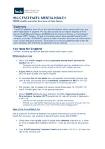 HSCIC FAST FACTS: MENTAL HEALTH *HSCIC must be quoted as the source of these figures Summary The HSCIC publishes more official and national statistics about mental health than any other organisation in England. The key d