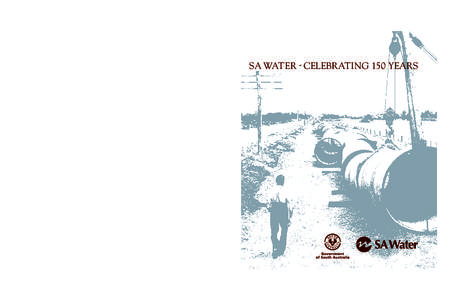 SA WATER - CELEBRATING 150 YEARS  SA WATER - CELEBRATING 150 YEARS COMMEMORATIVE BOOK For 150 years SA Water has successfully managed our precious