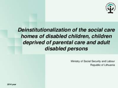 Deinstitutionalization of the social care homes of disabled children, children deprived of parental care and adult disabled persons Ministry of Social Security and Labour Republic of Lithuania