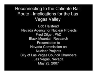 Reconnecting to the Caliente Rail Route – Implications for the Las Vegas Valley, Presentation to Nevada Commission on Nuclear Projects, Las Vegas, Nevada, May 23, 2007