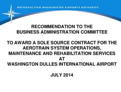 M ET R O P O L I T A N W A S H I N GT O N A I R P O RT S A UT H O R I TY  RECOMMENDATION TO THE BUSINESS ADMINISTRATION COMMITTEE TO AWARD A SOLE SOURCE CONTRACT FOR THE AEROTRAIN SYSTEM OPERATIONS,