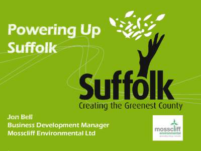 Powering Up Suffolk Jon Bell Business Development Manager Mosscliff Environmental Ltd