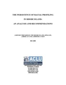 THE PERSISTENCE OF RACIAL PROFILING IN RHODE ISLAND: AN ANALYSIS AND RECOMMENDATIONS A REPORT PREPARED BY THE RHODE ISLAND AFFILIATE, AMERICAN CIVIL LIBERTIES UNION