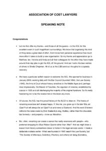 ASSOCIATION OF COST LAWYERS  SPEAKING NOTE Congratulations Let me first offer my thanks – and those of all the guests – to the ACL for this