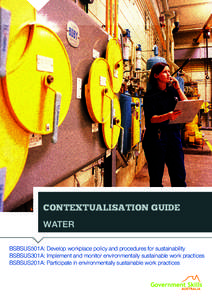 CONTEXTUALISATION GUIDE WATER BSBSUS501A: Develop workplace policy and procedures for sustainability BSBSUS301A: Implement and monitor environmentally sustainable work practices BSBSUS201A: Participate in environmentally
