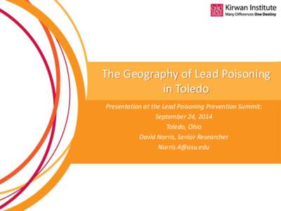 The Geography of Lead Poisoning in Toledo Presentation at the Lead Poisoning Prevention Summit: September 24, 2014 Toledo, Ohio David Norris, Senior Researcher