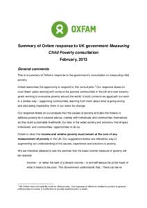 Summary of Oxfam response to UK government Measuring Child Poverty consultation February, 2013 General comments This is a summary of Oxfam’s response to the government’s consultation on measuring child poverty.