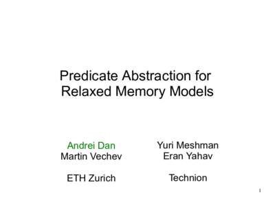 Predicate Abstraction for Relaxed Memory Models Andrei Dan Martin Vechev