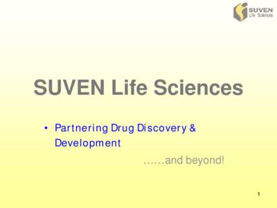 SUVEN Life Sciences • Partnering Drug Discovery & Development ……and beyond! 1