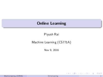 Online Learning Piyush Rai Machine Learning (CS771A) Nov 9, 2016  Machine Learning (CS771A)