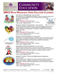 EMCC Winter Wonderland! K IDS C OLLEGE C LASSES Tea Party in Wonderland! Class #44235 Be transported to an unforgettable Wonderland. Enjoy an outlandish tea party with a crazy hat-themed celebration. Let your creativity 
