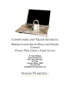 COMPUTERS AND TRADE SECRETS: Making Certain that In-House and Outside Counsel Protect Their Client’s Trade Secrets R. Mark Halligan Nixon Peabody LLP