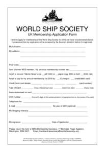 WORLD SHIP SOCIETY UK Membership Application Form I wish to apply for membership of the World Ship Society for 2016 and have included details below. I understand that my application will be reviewed by the Society’s di