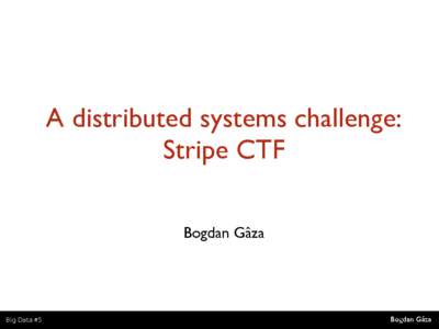 A distributed systems challenge:	 
 Stripe CTF Bogdan Gâza  Big Data #5