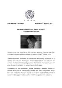 FOR IMMEDIATE RELEASE  MONDAY 12TH AUGUST 2013 MICHELIN-STARRED CHEF ANDRE GARRETT TO JOIN CLIVEDEN HOUSE