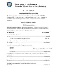 Department of the Treasury Financial Crimes Enforcement Network 31 CFR Chapter X Annotated Cross-reference Guide The following provides an annotated cross-reference guide to the transfer of FinCEN’s regulations from 31