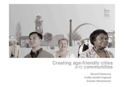 Creating age-friendly cities and communities Gerard Devereux  Public Health England  Greater Manchester
