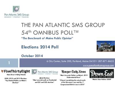 THE PAN ATLANTIC SMS GROUP 54th OMNIBUS POLL “The Benchmark of Maine Public Opinion” Elections 2014 Poll October 2014