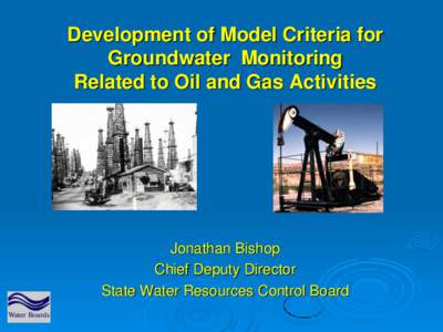 Development of Model Criteria for Groundwater Monitoring Related to Oil and Gas Activities Jonathan Bishop Chief Deputy Director
