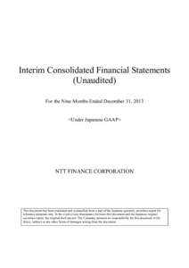 Interim Consolidated Financial Statements (Unaudited) For the Nine Months Ended December 31, 2013 <Under Japanese GAAP>  NTT FINANCE CORPORATION