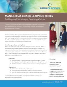 MANAGER AS COACH LEARNING SERIES Building and Sustaining a Coaching Culture Creating a culture where employees are inspired, encouraged and rewarded for success - a coaching culture - accelerates organizational success.