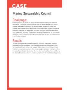 CASE Marine Stewardship Council Challenge: Fisheries around the world are being depleted faster than they can replenish themselves. This issue was a concern to both the World Wildlife Fund and to Unilever, the parent com