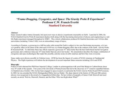 “Frame-Dragging, Cryogenics, and Space: The Gravity Probe B Experiment” Professor C.W. Francis Everitt Stanford University Abstract Space research makes intense demands, but opens new ways to physics experiments impo