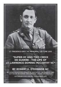 LT. FREDERICK BELL VC MEMORIAL LECTURE 2012  “SUPER-VC AND TWO CROIX DE GUERRE - THE LIFE OF LT. LAWRENCE DOMINIC McCARTHY VC” BY ROBERT K. O’CONNOR QC