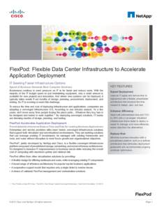 FlexPod: Flexible Data Center Infrastructure to Accelerate Application Deployment IT Seeking Faster Infrastructure Options Speed of Business Demands More Complete Solutions Businesses continue to exert pressure on IT to 