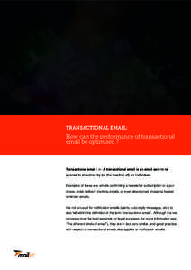 TRANSACTIONAL EMAIL:  How can the performance of transactional email be optimised ?  Transactional email : n - A transactional email is an email sent in response to an action by (or the inaction of) an individual.