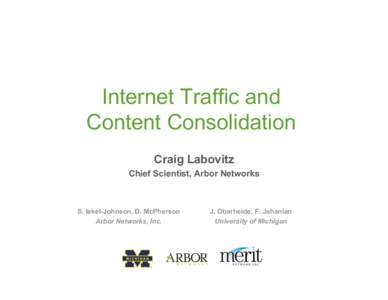 Internet Traffic and Content Consolidation Craig Labovitz Chief Scientist, Arbor Networks  S. Iekel-Johnson, D. McPherson