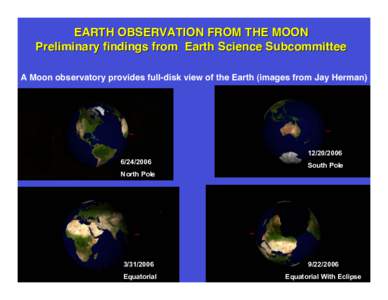 EARTH OBSERVATION FROM THE MOON Preliminary ﬁndings from Earth Science Subcommittee A Moon observatory provides full-disk view of the Earth (images from Jay Herman[removed]/2006