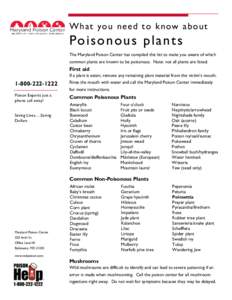 Wh at yo u need t o know a bo ut  Po i so n o u s p l a n t s The Maryland Poison Center has compiled this list to make you aware of which common plants are known to be poisonous. Note: not all plants are listed.