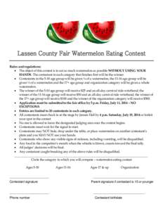 Lassen County Fair Watermelon Eating Contest Rules and regulations: • The object of this contest is to eat as much watermelon as possible WITHOUT USING YOUR HANDS. The contestant in each category that finishes first wi