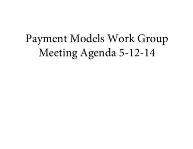 Payment Models Work Group Meeting Agenda[removed] VT Health Care Innovation Project Payment Models Work Group Meeting Agenda Monday May 12, 2014 1:00 PM – 3:30 PM.