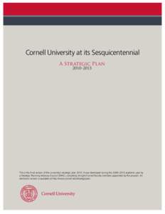 Cornell University at its Sesquicentennial A Strategic Plan 2010–2015 This is the final version of the university’s strategic plan[removed]It was developed during the 2009–2010 academic year by a Strategic Planning A