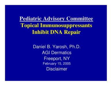 Pediatric Advisory Committee Topical Immunosuppressants Inhibit DNA Repair Daniel B. Yarosh, Ph.D. AGI Dermatics Freeport, NY