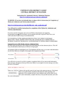 UNITED STATES DISTRICT COURT CENTRAL DISTRICT OF ILLINOIS Instructions for Automated Attorney Admission Program http://www.ilcd.uscourts.gov/attorney-admission WARNING: If you have not already done so, please refer to In