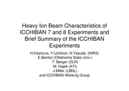 Heavy Ion Beam Characteristics of ICCHIBAN 7 and 8 Experiments and Brief Summary of the ICCHIBAN Experiments H.Kitamura, Y.Uchihori, N.Yasuda (NIRS) E.Benton (Oklahoma State Univ.)