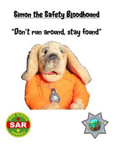 “Don’t run around, stay found”  Hi ! My name is Simon. I am a member of the San Diego County Sheriff’s Search and Rescue K-9 Unit. My dream is to be a real search and rescue ( SAR ) dog like all my buddies. Some