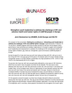 Strengthen youth leadership to address the challenge of HIV and advance health and human rights of LGBTQI people in Europe Joint Declaration by UNAIDS, ILGA Europe and IGLYO On occasion of the consultation Nothing for us