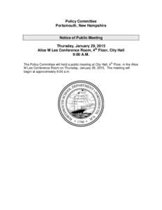 Policy Committee Portsmouth, New Hampshire Notice of Public Meeting Thursday, January 29, 2015 Alice M Lee Conference Room, 4th Floor, City Hall 9:00 A.M.