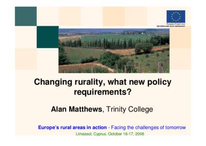 Changing rurality, what new policy requirements? Alan Matthews, Trinity College Europe’s rural areas in action - Facing the challenges of tomorrow Limassol, Cyprus, October 16-17, 2008