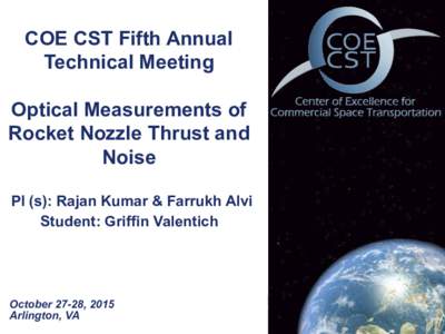COE CST Fifth Annual Technical Meeting Optical Measurements of Rocket Nozzle Thrust and Noise PI (s): Rajan Kumar & Farrukh Alvi