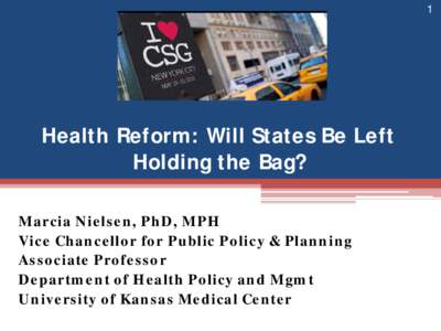 1  Health Reform: Will States Be Left Holding the Bag? Marcia Nielsen, PhD, MPH Vice Chancellor for Public Policy & Planning