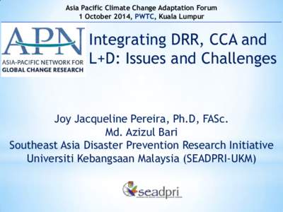 Asia Pacific Climate Change Adaptation Forum 1 October 2014, PWTC, Kuala Lumpur Integrating DRR, CCA and L+D: Issues and Challenges